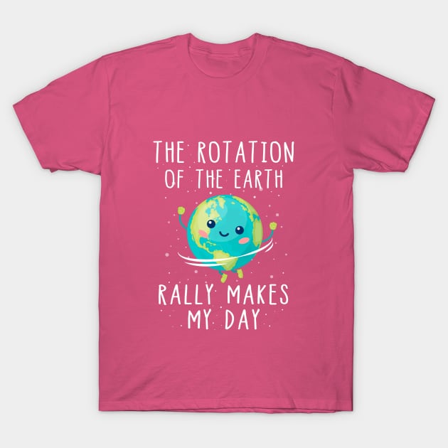 The Rotation of the Earth Really Makes My Day T-Shirt T-Shirt by Skylane